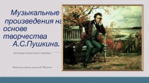 Презентация Музыкальные произведения на основе творчества А.С.Пушкина