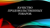 Презентация по товароведению на тему  Качество продовольственных товаров