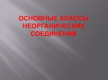 Презентация по химии на тему Основные классы неорганических соединений