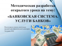 Презентация к открытому уроку по экономике на тему: Банковская система. Услуги банков (10 класс)