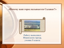 Презентация к проектно-исследовательской работе Почему наш город называется Салават? (5 класс)