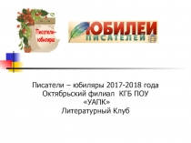 Писатели-юбиляры 2017-18 года Презентация для студентов колледжа.