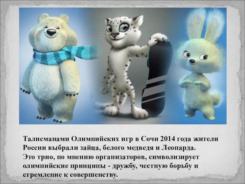 Талисманами Олимпийских игр в Сочи 2014 года жители России выбрали зайца, белого медведя и Леопарда.Это трио, по