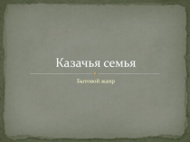 Презентация по изобразительному искусству Казачья семья для регионального компонента. 6 класс