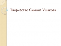 Презентация по МХК на тему Творчество С. Ушакова