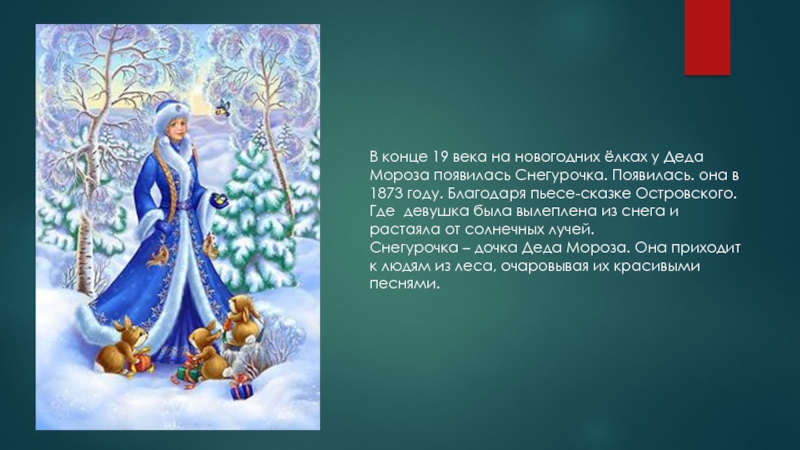 В конце 19 века на новогодних ёлках у Деда Мороза появилась Снегурочка. Появилась. она в 1873 году.