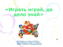 Презентация Играть играй, да дело знай (по творчеству А.Л. Барто)