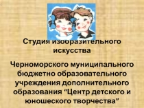 Студия изобразительного искусства МБОУ ДО Центр детского и юношеского творчества