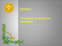 Презентация проекта по развитию речи Учимся составлять загадки (2 класс)