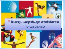 Презентация: Қысқы мерзімде өткізілетін іс-шаралар.