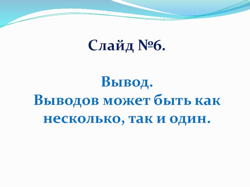 Слайд №6.Вывод.Выводов может быть как несколько, так и один.