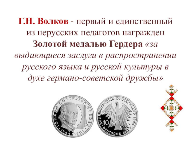 Г.Н. Волков - первый и единственный из нерусских педагогов награжден Золотой медалью Гердера «за выдающиеся заслуги в