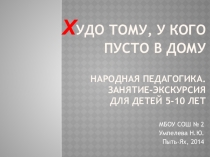 Презентация по окружающему миру. Занятие-экскурсия по музею Худо тому, у кого пусто в дому