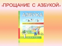 Презентация к празднику  Прощание с Азбукой ( 1 класс)