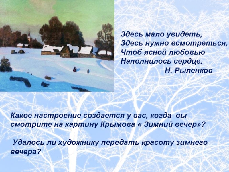 Здесь мало увидеть,  Здесь нужно всмотреться,  Чтоб ясной любовью  Наполнилось сердце.