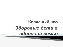 Презентация Здоровые дети - в здоровой семье