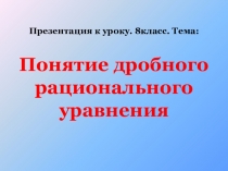 Презентация к уроку Дробные рациональные уравнения