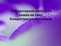 Презентация к лабораторной работе по по химии Концентрации растворов