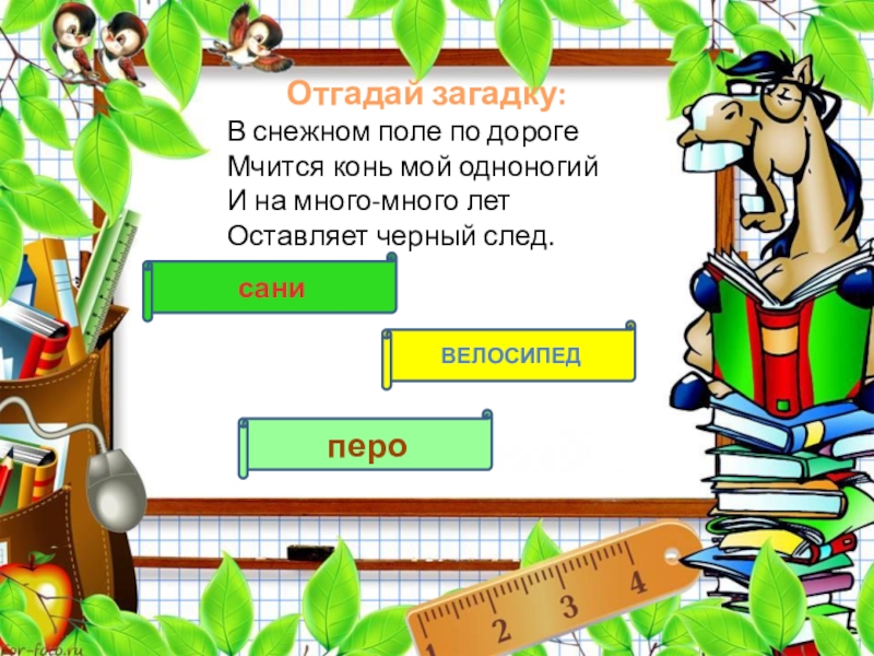 Отгадай загадку:В снежном поле по дороге Мчится конь мой одноногий И на много-много лет