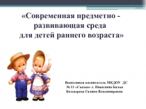 Современная предметно- развивающая среда для детей раннего возраста