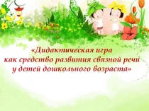 Презентация Дидактическая игра как средство развития связной речи дошкольников