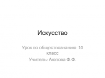 Презентация по обществознанию на тему Искусство