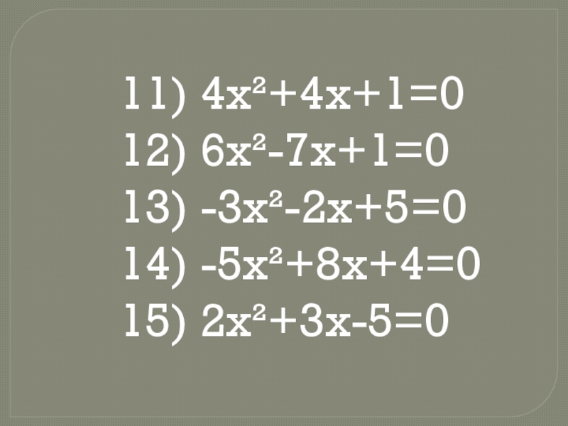 11) 4х²+4х+1=012) 6х²-7х+1=013) -3х²-2х+5=014) -5х²+8х+4=015) 2х²+3х-5=0