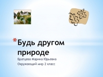 Презентация по окружающему миру 2 класс на тему  Будь другом природе