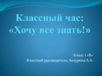 Презентация на классный час Хочу все знать