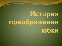 Презентация по технологии История преображения юбки (6 класс)