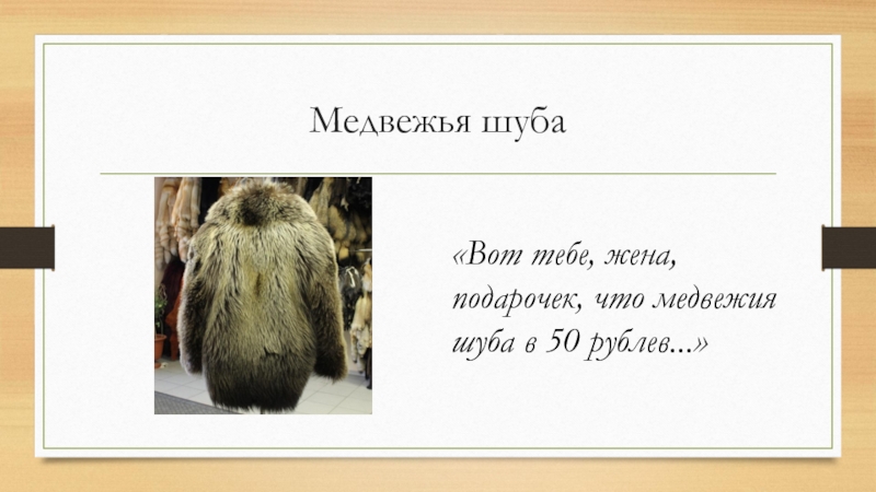 Медвежья шуба «Вот тебе, жена, подарочек, что медвежия шуба в 50 рублев...»