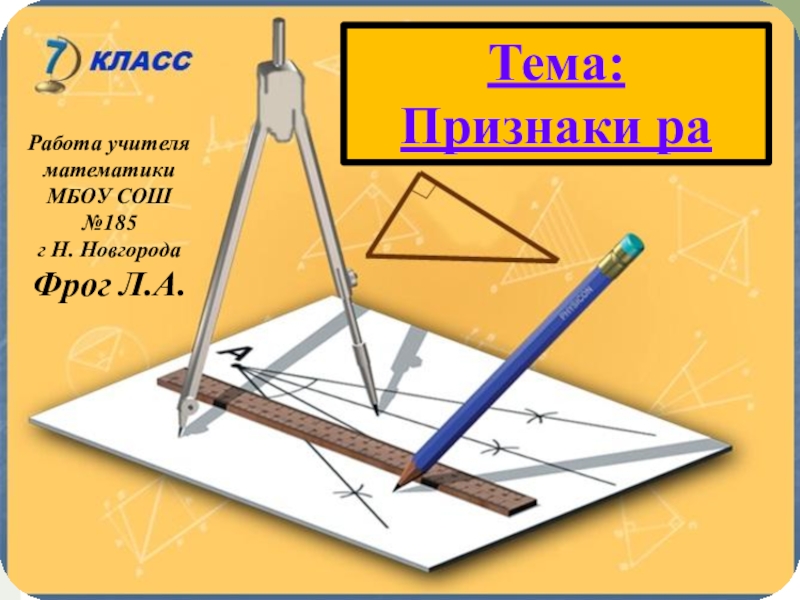 Презентация Презентация по геометрии на тему Признаки равенства треугольников