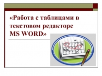 Конспект урока Работа с таблицами в текстовом редакторе MS WORD