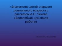 Презентация из опыта работы Знакомство детей с рассказом А.П. Чехова Белолобый