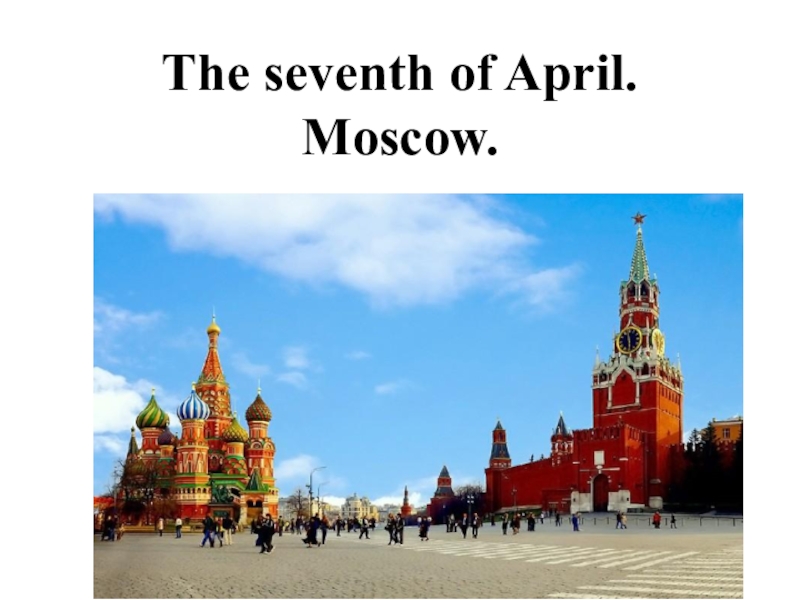 The seventh of April. Moscow.