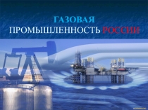 Презентация по географии на тему  Газовая промышленность России 9 класс