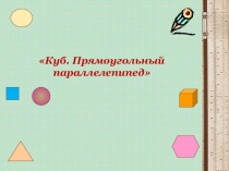 Презентация к уроку Куб.Прямоугольный параллелепипед ( 3 класс)