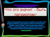 Презентация по ИЗО Что это значит - быть патриотом?