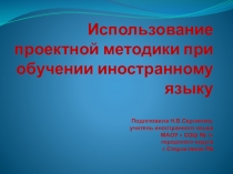 Презентация по теме  Использование проектной методики при обучении иностранному языку