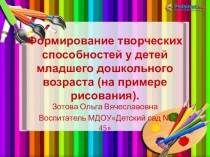 Формирование творческих способностей у детей младшего дошкольного возраста (на примере рисования)