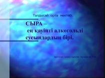 Биологиядан сыныптан тыс шара  СЫРА – ең қауіпті алкогольді сусындардың бірі. ( 9-10-11 сынып )