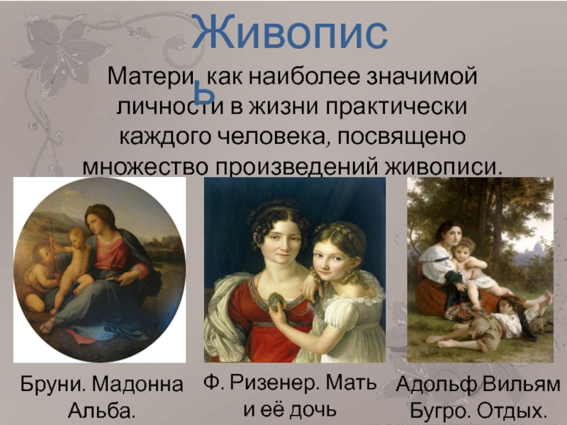 Матери, как наиболее значимой личности в жизни практически каждого человека, посвящено множество произведений живописи.Живопись Адольф Вильям Бугро.
