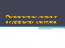 Презентация по русскому языку на тему Правописание суффиксов глагола(6 класс)