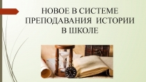 Презентация Новое в системе преподавания истории в школе
