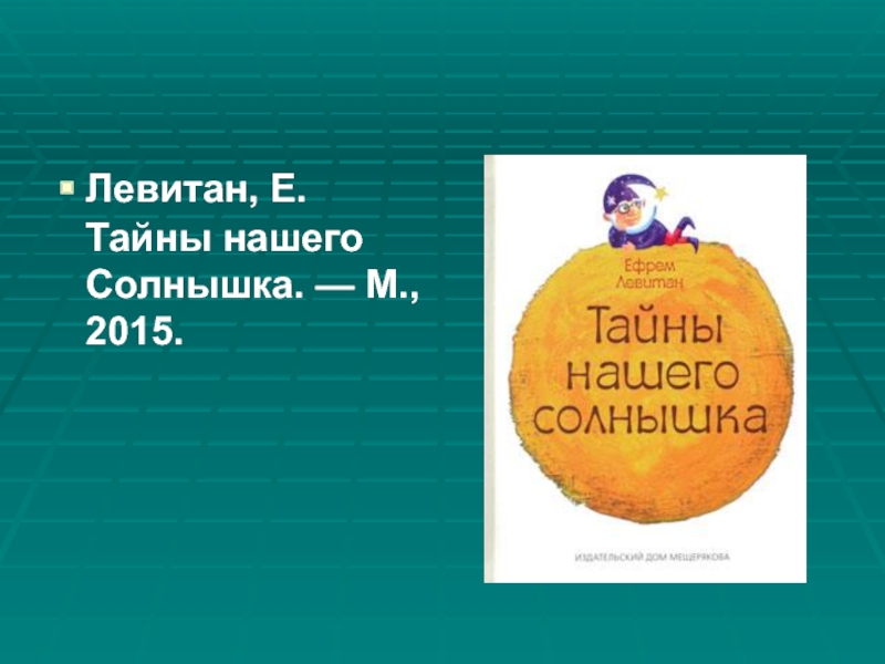 Левитан, Е. Тайны нашего Солнышка. — М., 2015.