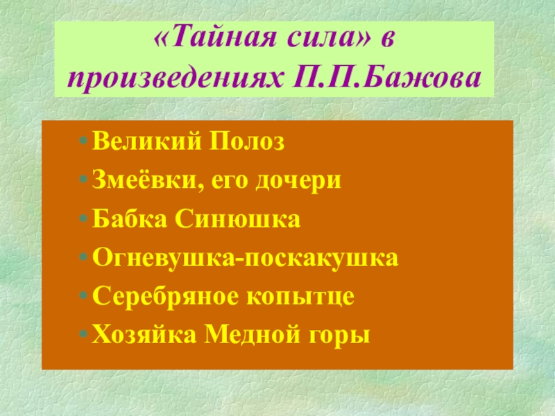 Великий ПолозЗмеёвки, его дочериБабка СинюшкаОгневушка-поскакушкаСеребряное копытцеХозяйка Медной горы«Тайная сила» в произведениях П.П.Бажова