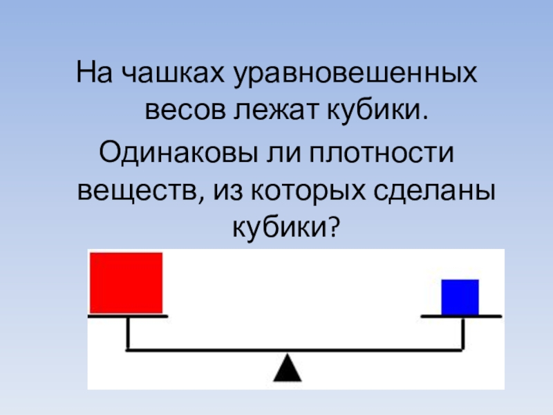 Одинаково ли. На чашках уравновешенных весов лежат кубики одинаковы ли. На чашках уравновешенных весов лежат кубики одинаковы ли плотности. На уравновешенных весах. Чашы уравновешенных весов.