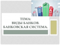 Презентация по обществознанию на тему: Виды банков. Банковская система (11 класс)