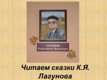 Презентация к Литературному флешмобу Читаем сказки К.Я.Лагунова