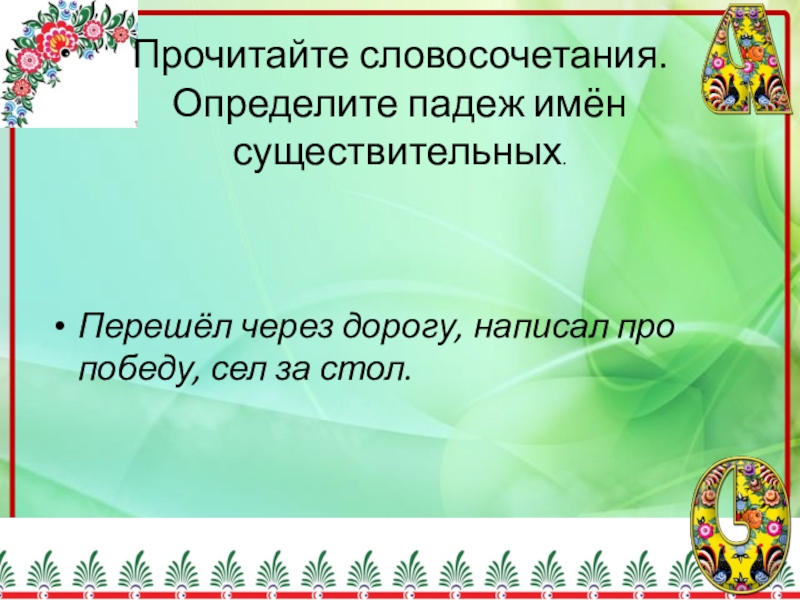 Прочитайте словосочетание определите падеж. Перешел через дорогу написал про победу сел за стол определить падеж.